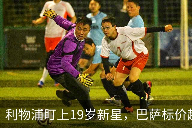 利物浦盯上19岁新星，巴萨标价超1亿欧拒谈