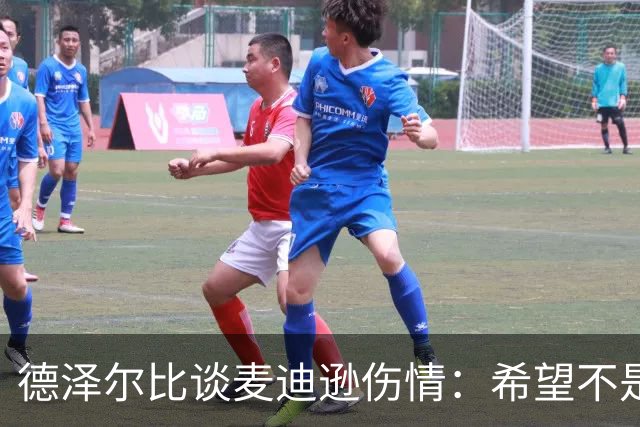 德泽尔比谈麦迪逊伤情：希望不是大问题，他是我们的特殊球员