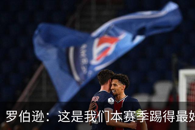 罗伯逊：这是我们本赛季踢得最好的一场，要延续这样的表现
